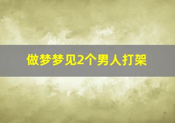 做梦梦见2个男人打架