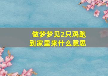 做梦梦见2只鸡跑到家里来什么意思