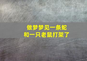 做梦梦见一条蛇和一只老鼠打架了