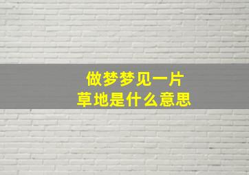 做梦梦见一片草地是什么意思