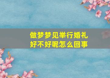 做梦梦见举行婚礼好不好呢怎么回事