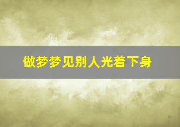 做梦梦见别人光着下身