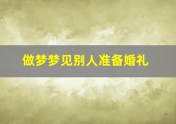 做梦梦见别人准备婚礼