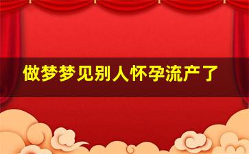 做梦梦见别人怀孕流产了