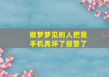 做梦梦见别人把我手机弄坏了报警了