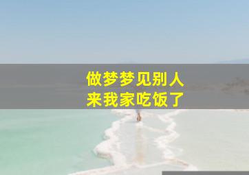 做梦梦见别人来我家吃饭了