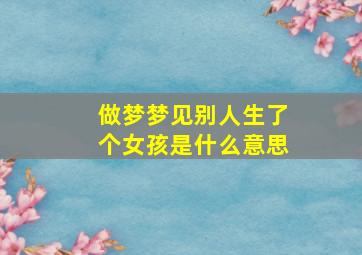 做梦梦见别人生了个女孩是什么意思