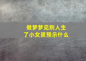 做梦梦见别人生了小女孩预示什么