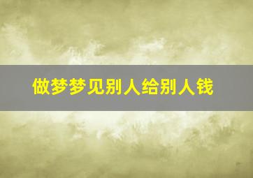 做梦梦见别人给别人钱