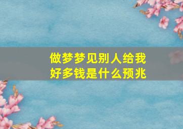 做梦梦见别人给我好多钱是什么预兆