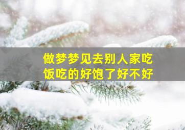 做梦梦见去别人家吃饭吃的好饱了好不好