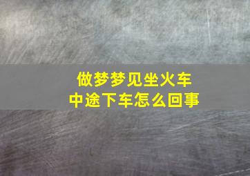 做梦梦见坐火车中途下车怎么回事