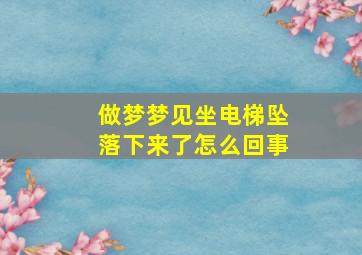 做梦梦见坐电梯坠落下来了怎么回事