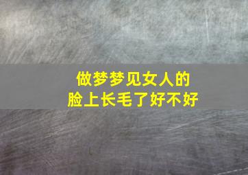 做梦梦见女人的脸上长毛了好不好