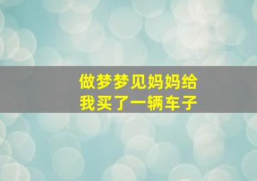 做梦梦见妈妈给我买了一辆车子