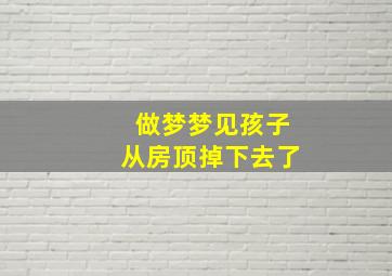 做梦梦见孩子从房顶掉下去了