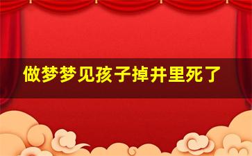 做梦梦见孩子掉井里死了