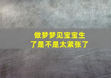 做梦梦见宝宝生了是不是太紧张了