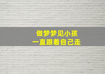 做梦梦见小孩一直跟着自己走