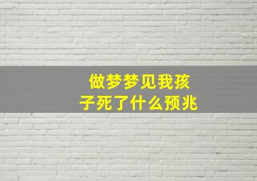 做梦梦见我孩子死了什么预兆