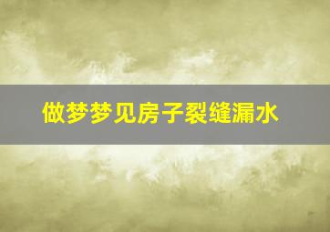 做梦梦见房子裂缝漏水