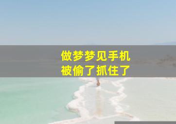 做梦梦见手机被偷了抓住了