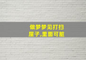 做梦梦见打扫屋子,里面可脏