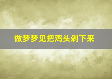 做梦梦见把鸡头剁下来