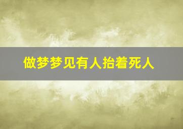 做梦梦见有人抬着死人