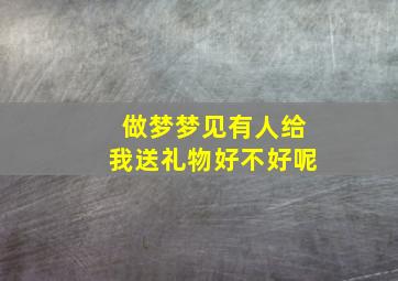 做梦梦见有人给我送礼物好不好呢