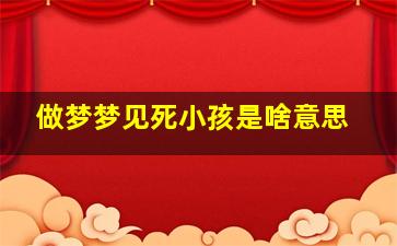 做梦梦见死小孩是啥意思