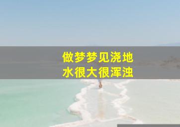 做梦梦见浇地水很大很浑浊