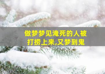 做梦梦见淹死的人被打捞上来,又梦到鬼