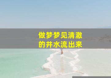 做梦梦见清澈的井水流出来