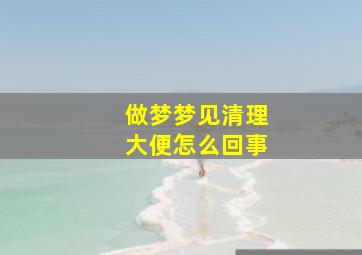 做梦梦见清理大便怎么回事