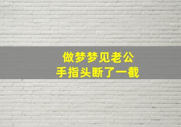 做梦梦见老公手指头断了一截