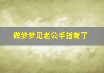 做梦梦见老公手指断了