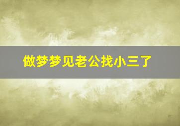 做梦梦见老公找小三了