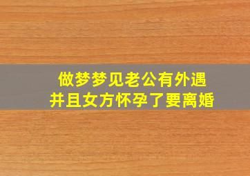 做梦梦见老公有外遇并且女方怀孕了要离婚