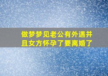 做梦梦见老公有外遇并且女方怀孕了要离婚了