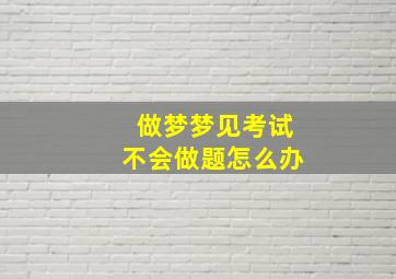 做梦梦见考试不会做题怎么办