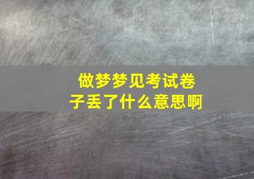 做梦梦见考试卷子丢了什么意思啊