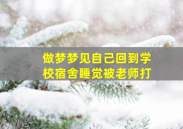 做梦梦见自己回到学校宿舍睡觉被老师打