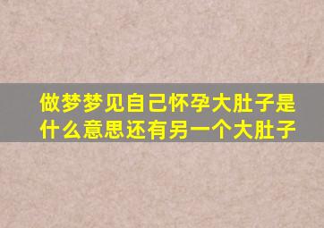 做梦梦见自己怀孕大肚子是什么意思还有另一个大肚子