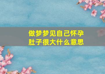 做梦梦见自己怀孕肚子很大什么意思