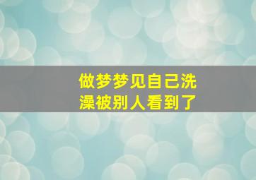 做梦梦见自己洗澡被别人看到了