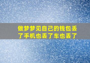 做梦梦见自己的钱包丢了手机也丢了车也丢了