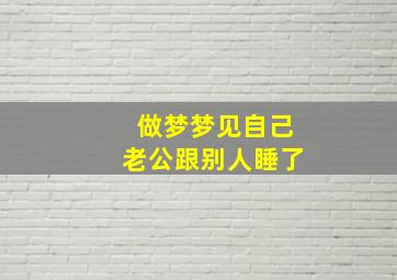 做梦梦见自己老公跟别人睡了