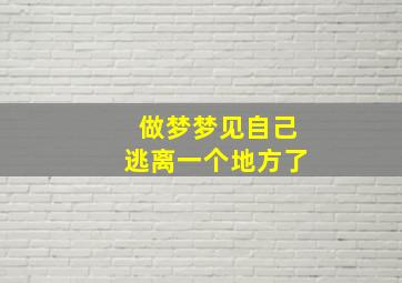 做梦梦见自己逃离一个地方了