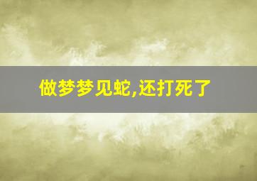 做梦梦见蛇,还打死了